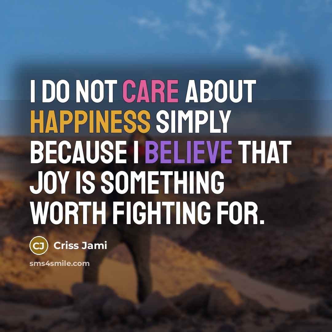 “I do not care about happiness simply because I believe…” quote by Criss Jami
