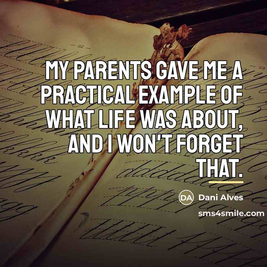 “My parents gave me a practical example of what life…” quote by Dani Alves