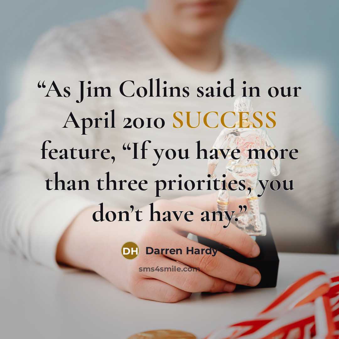 “As Jim Collins said in our April 2010 SUCCESS feature, “If you have more than three priorities, you don’t have any.” quote by Darren Hardy