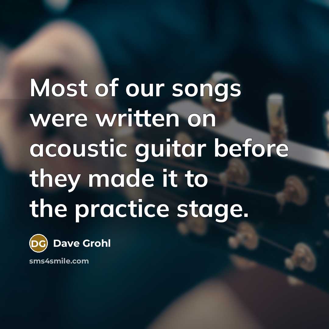 “Most of our songs were written on acoustic guitar before…” quote by Dave Grohl