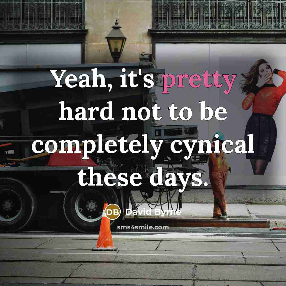 “Yeah, it's pretty hard not to be completely cynical these…” quote by David Byrne