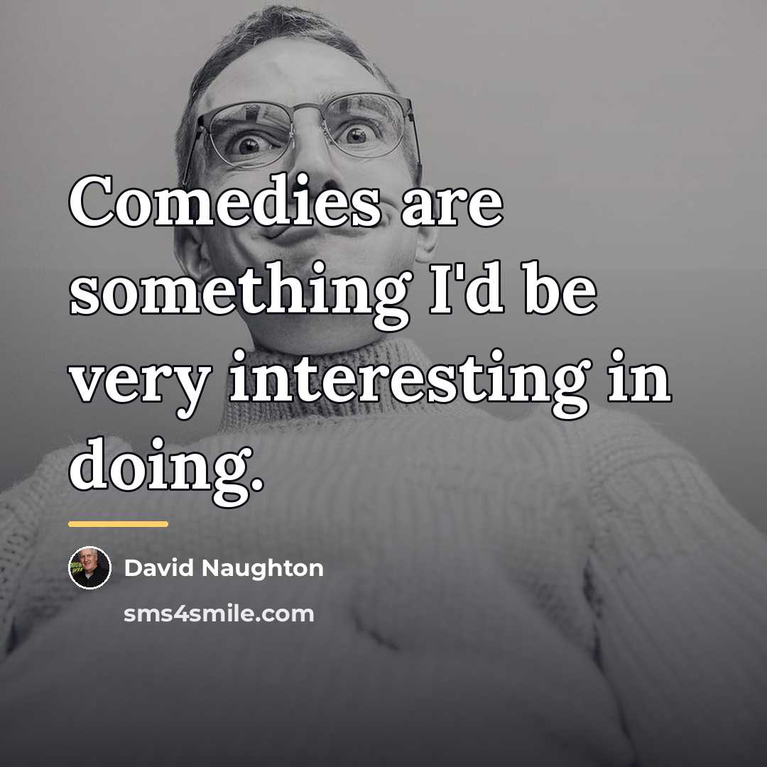 “Comedies are something I'd be very interesting in doing.…” quote by David Naughton