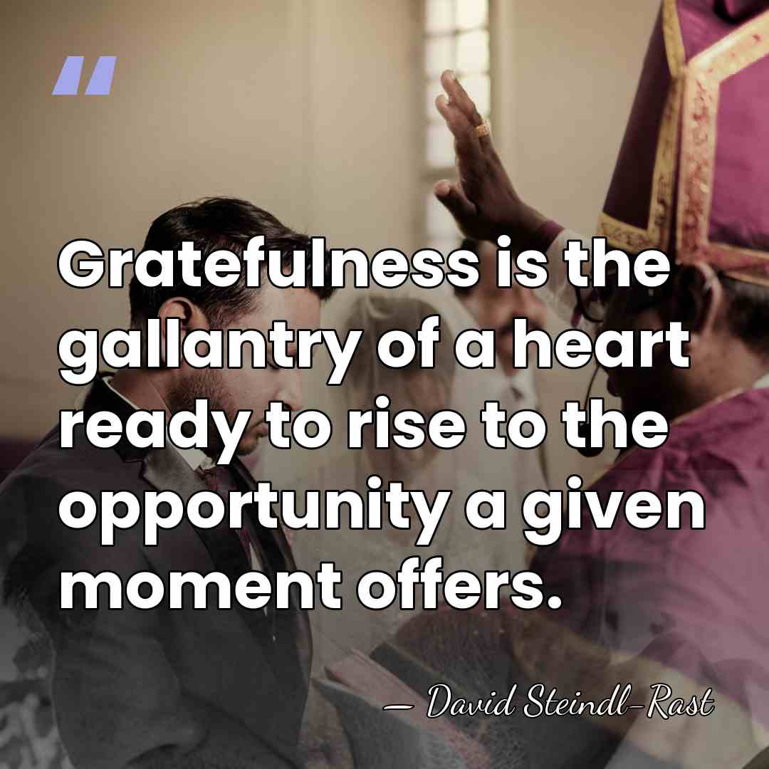 Gratefulness is the gallantry of a heart ready to rise to the&hellip; - David Steindl-Rast