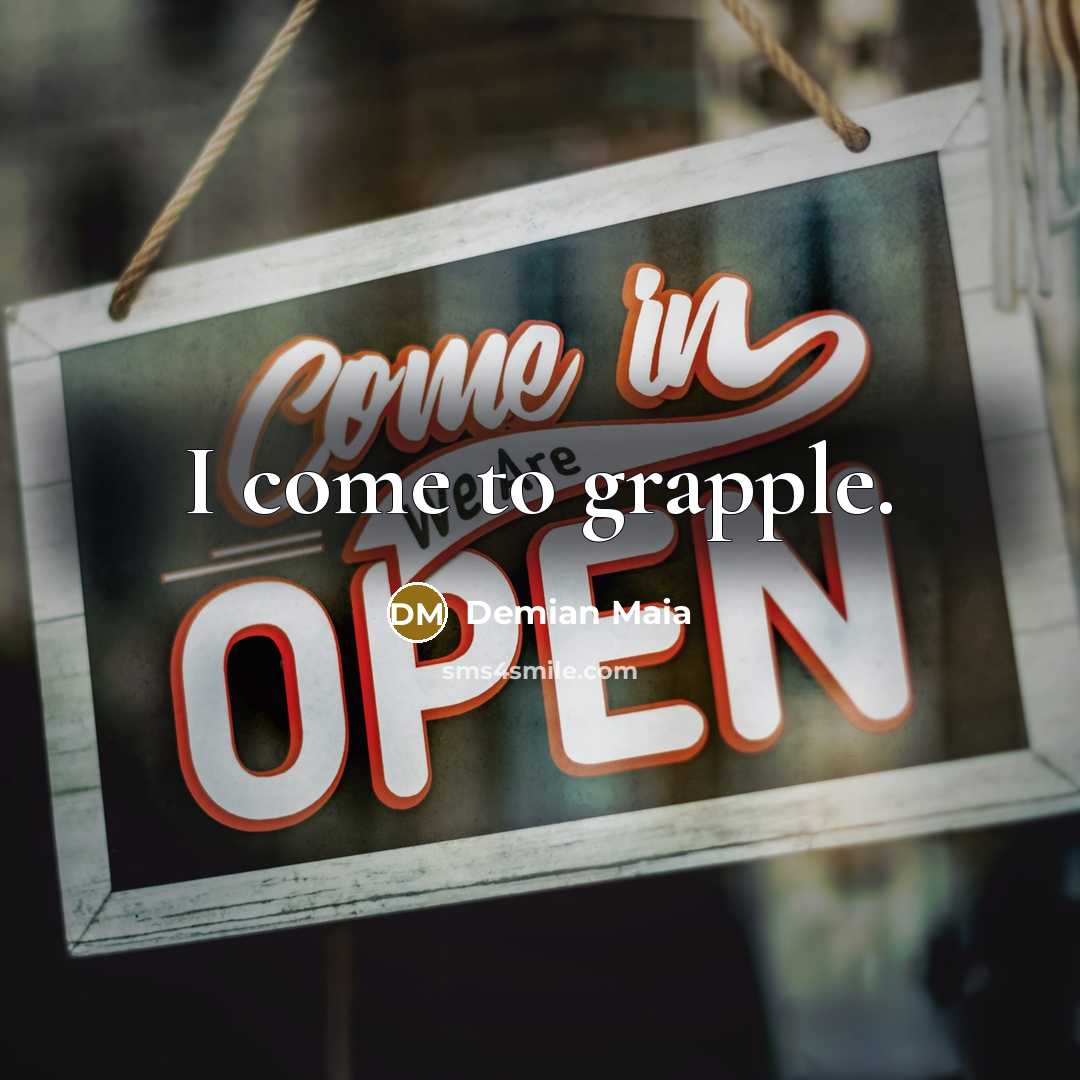 “I come to grapple.…” quote by Demian Maia