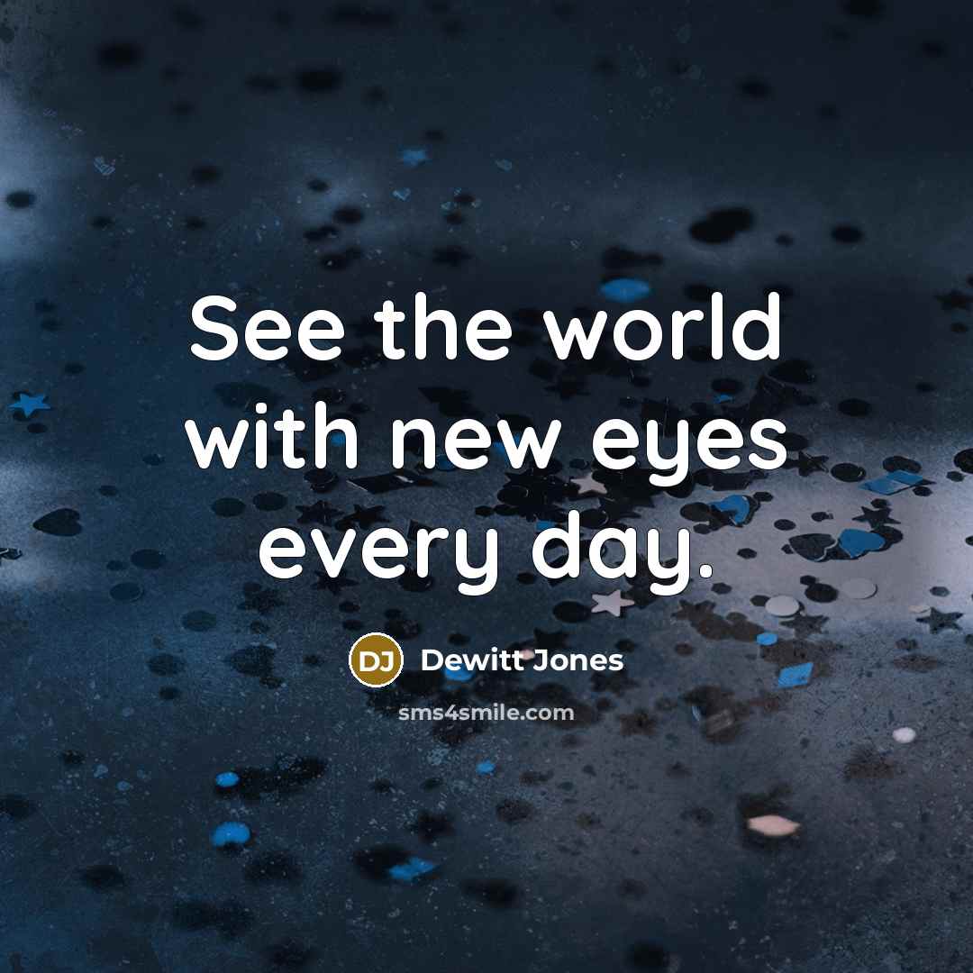 “See the world with new eyes every day.…” quote by Dewitt Jones