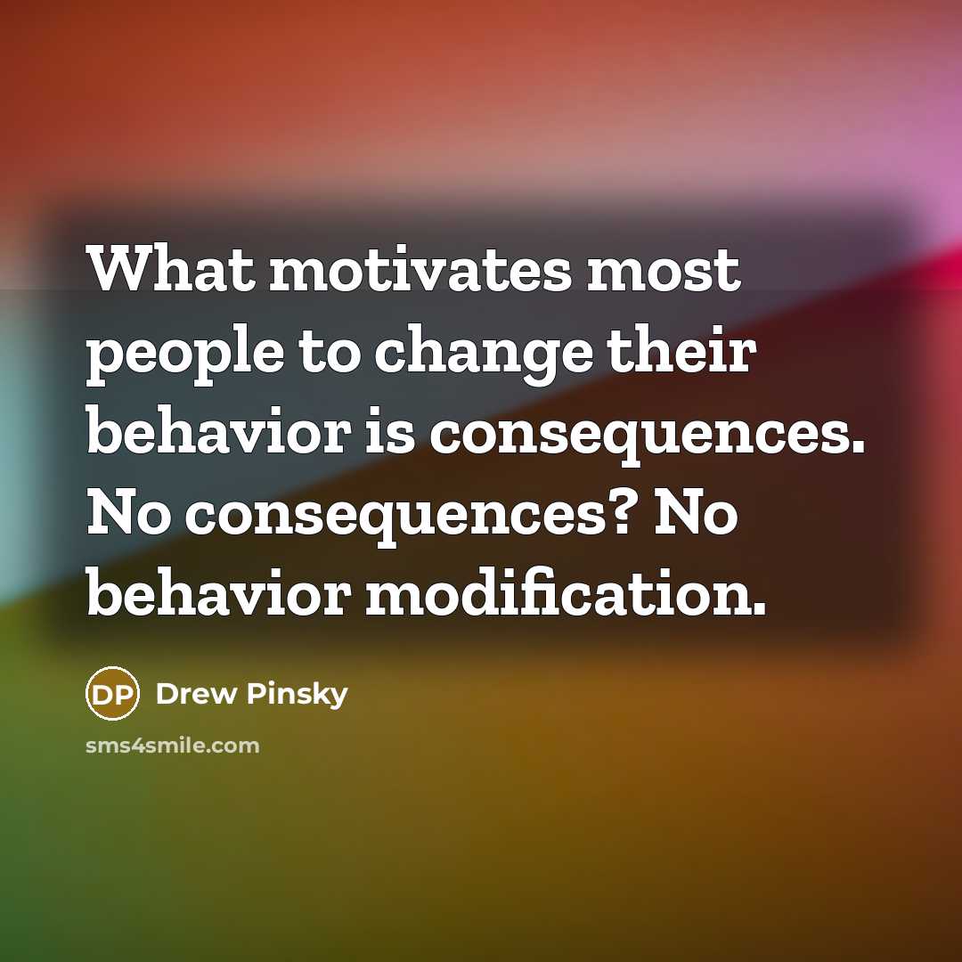 “What motivates most people to change their behavior is consequences.…” quote by Drew Pinsky