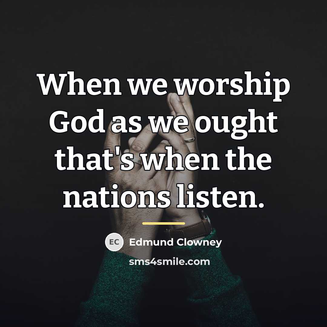 “When we worship God as we ought that's when the…” quote by Edmund Clowney