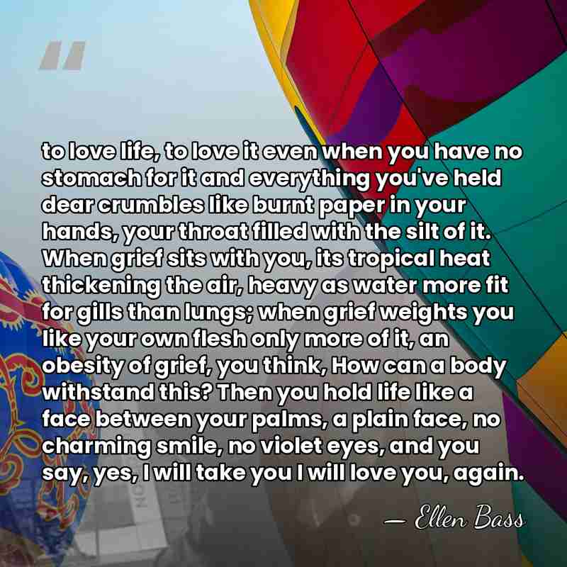 to love life, to love it even when you have no stomach&hellip; - Ellen Bass