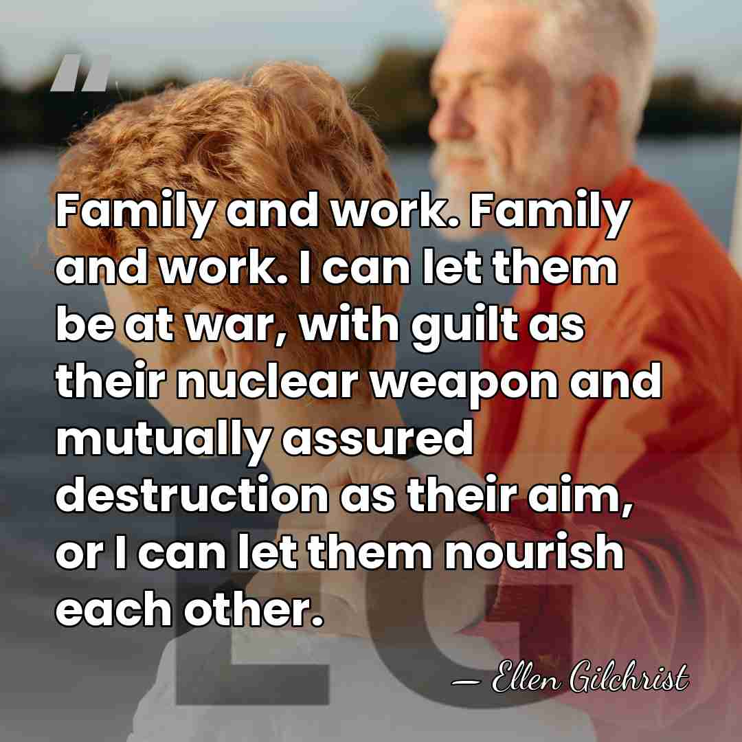 Family and work. Family and work. I can let them be at&hellip; - Ellen Gilchrist