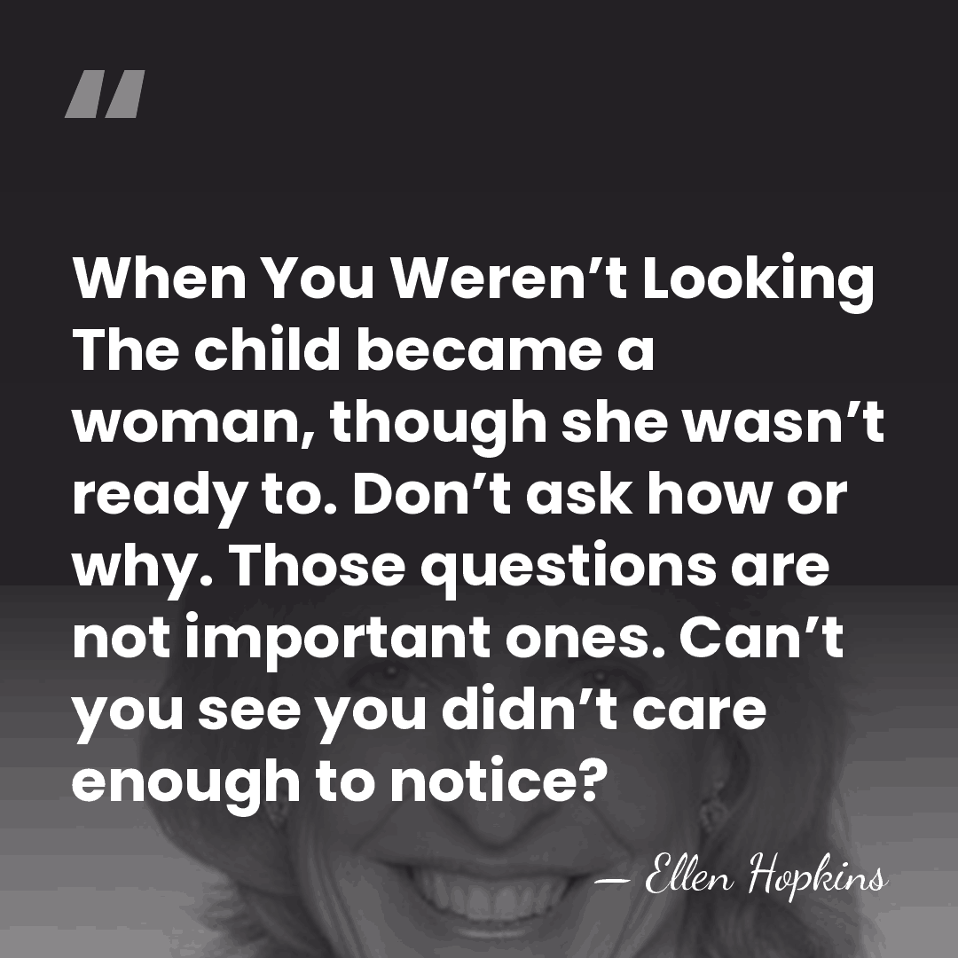 When You Weren’t Looking The child became a woman, though she wasn’t&hellip; - Ellen Hopkins