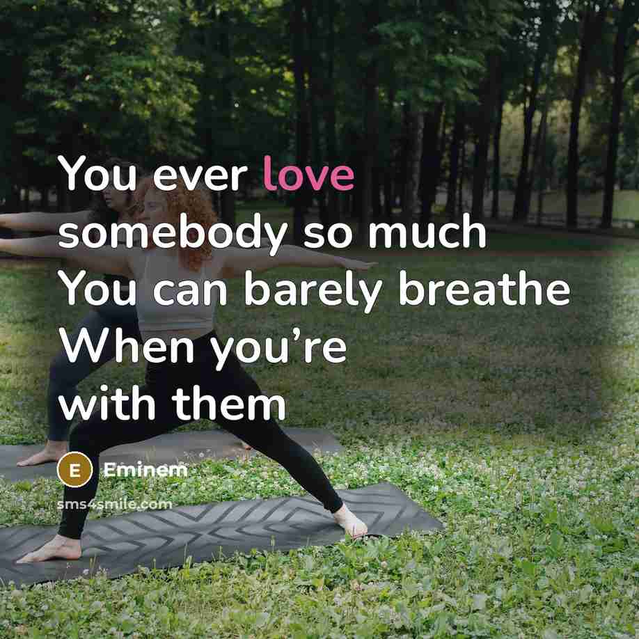 “You ever love somebody so much You can barely breathe…” quote by Eminem