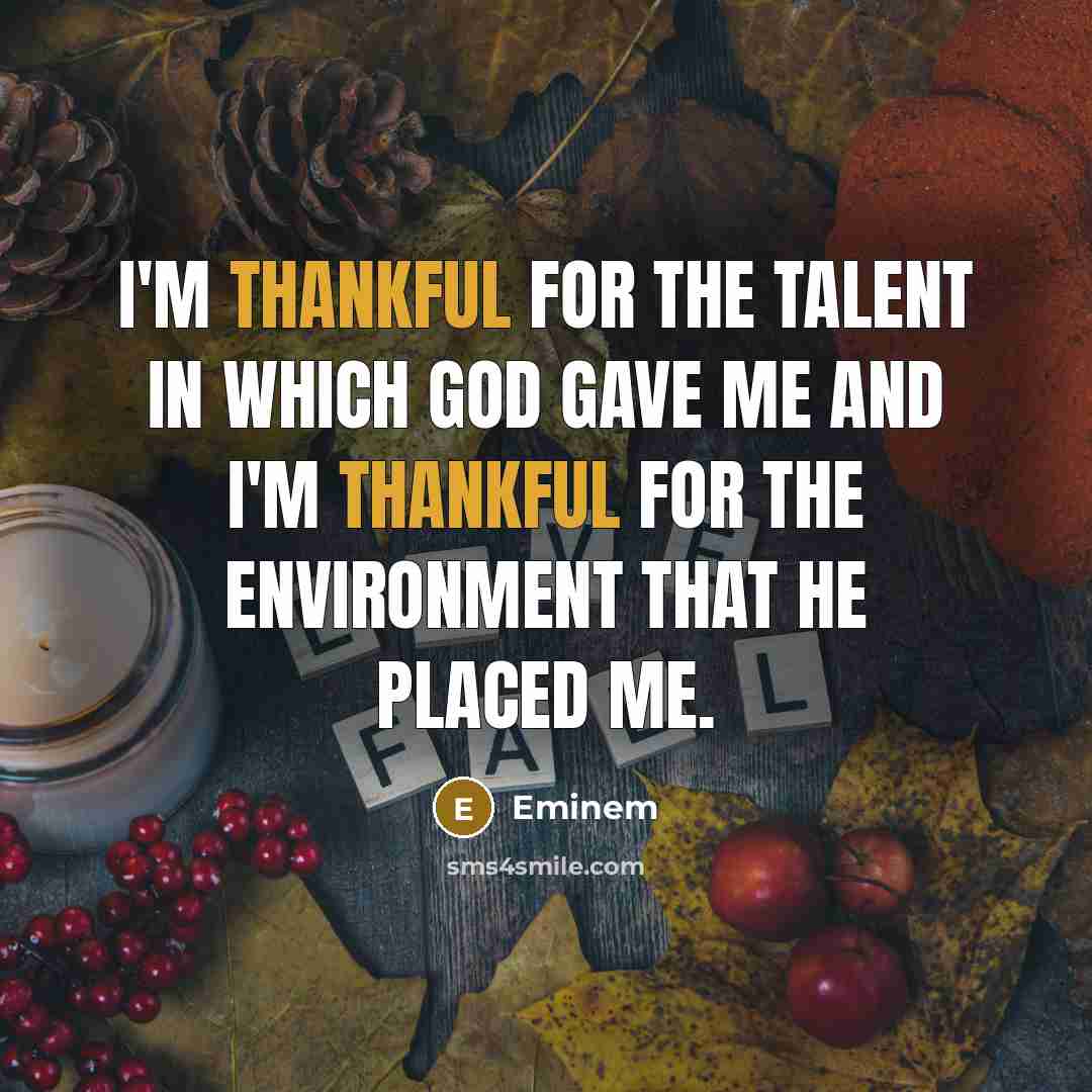 “I'm thankful for the talent in which God gave me…” quote by Eminem