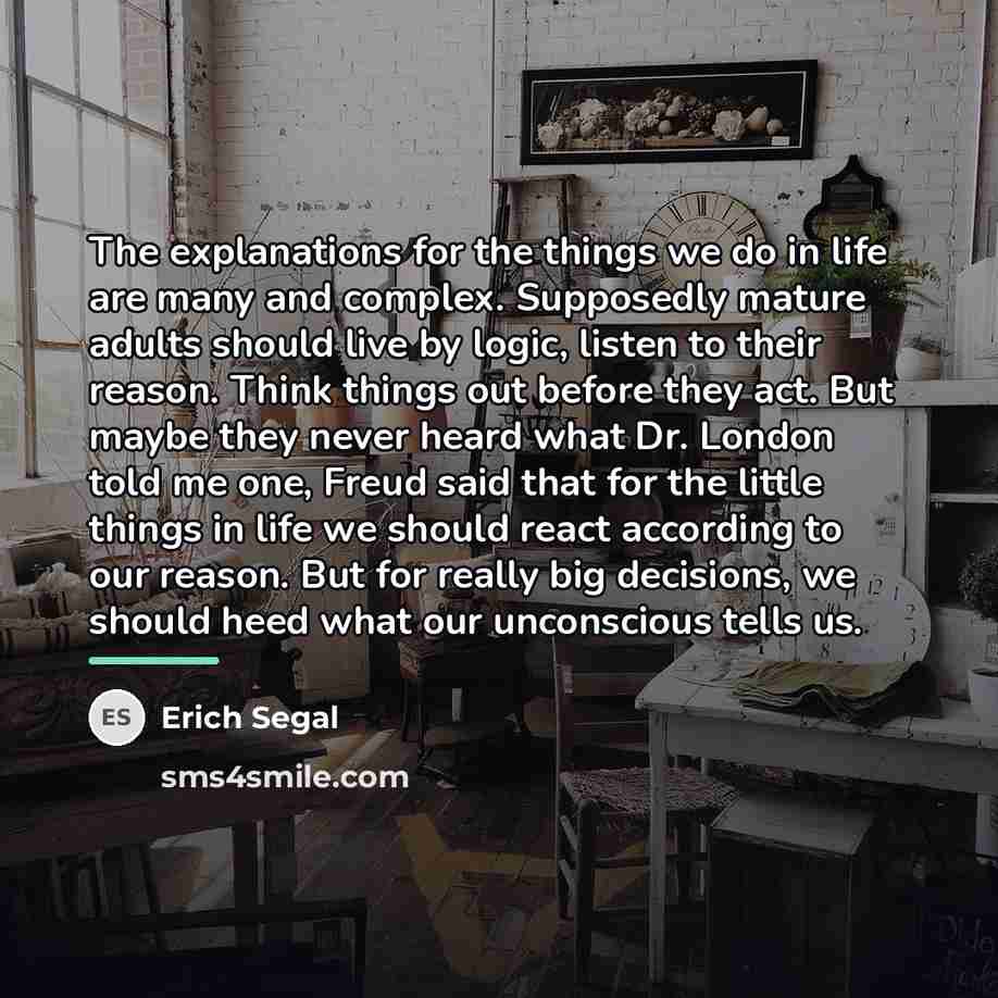 “The explanations for the things we do in life are…” quote by Erich Segal
