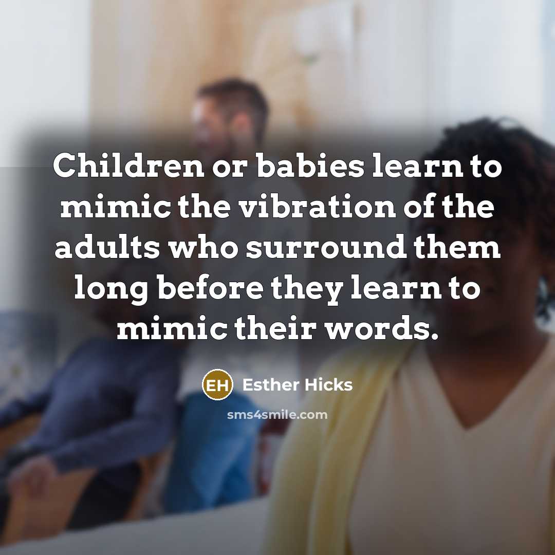 “Children or babies learn to mimic the vibration of the…” quote by Esther Hicks