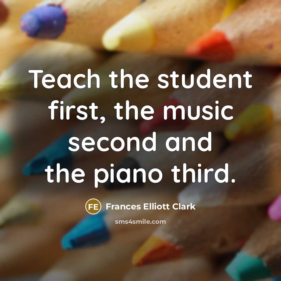 “Teach the student first, the music second and the piano…” quote by Frances Elliott Clark