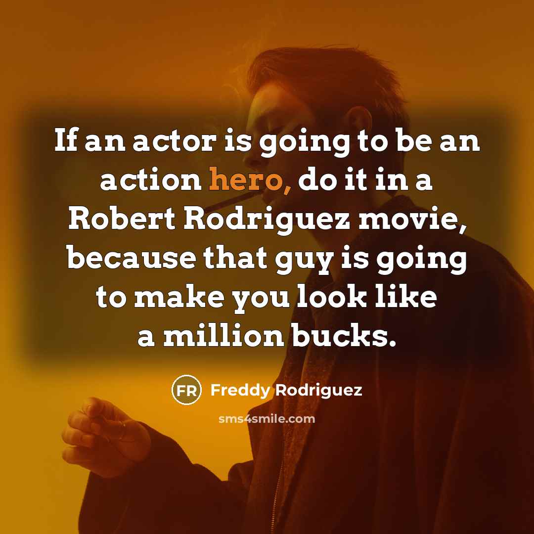 “If an actor is going to be an action hero,…” quote by Freddy Rodriguez