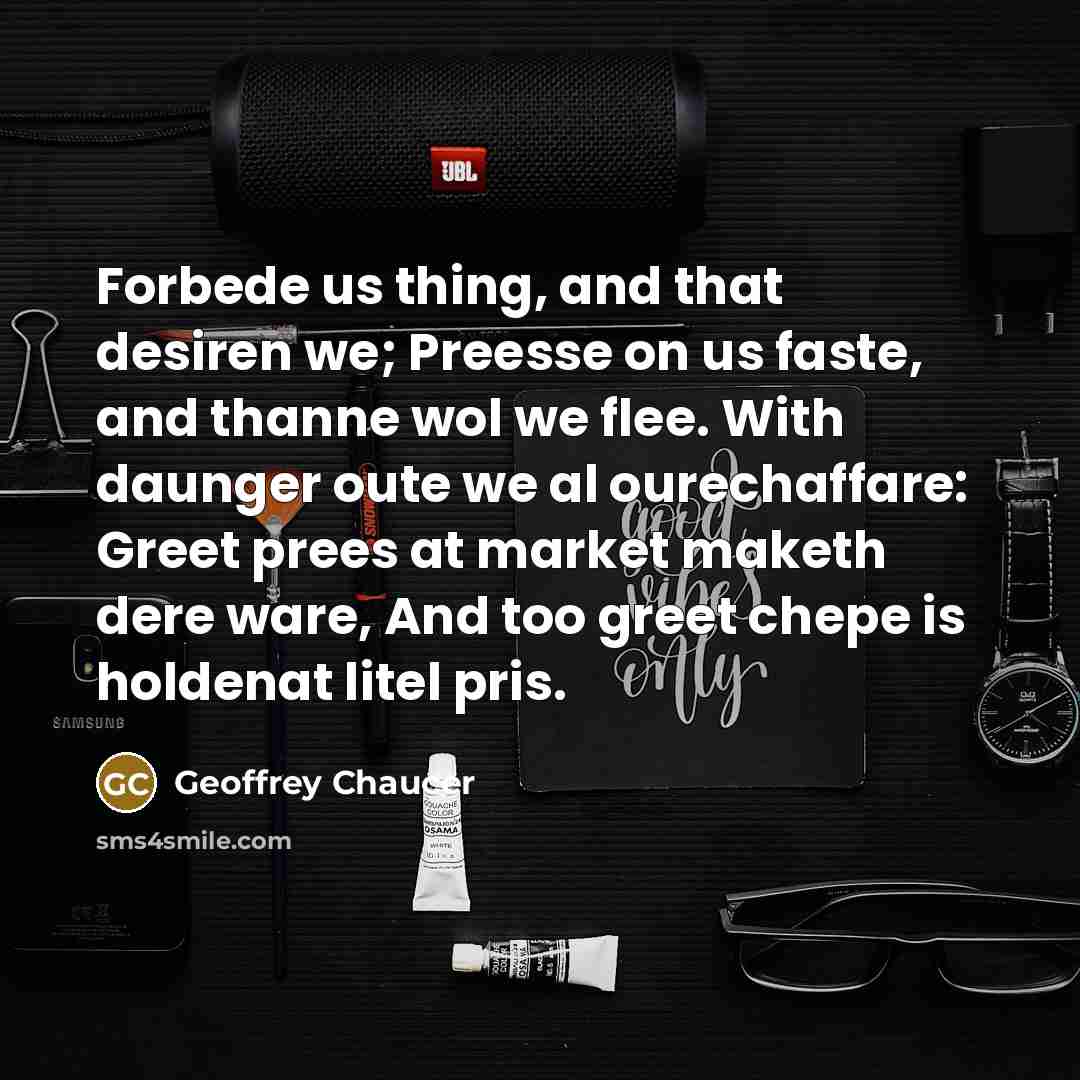 “Forbede us thing, and that desiren we; Preesse on us…” quote by Geoffrey Chaucer