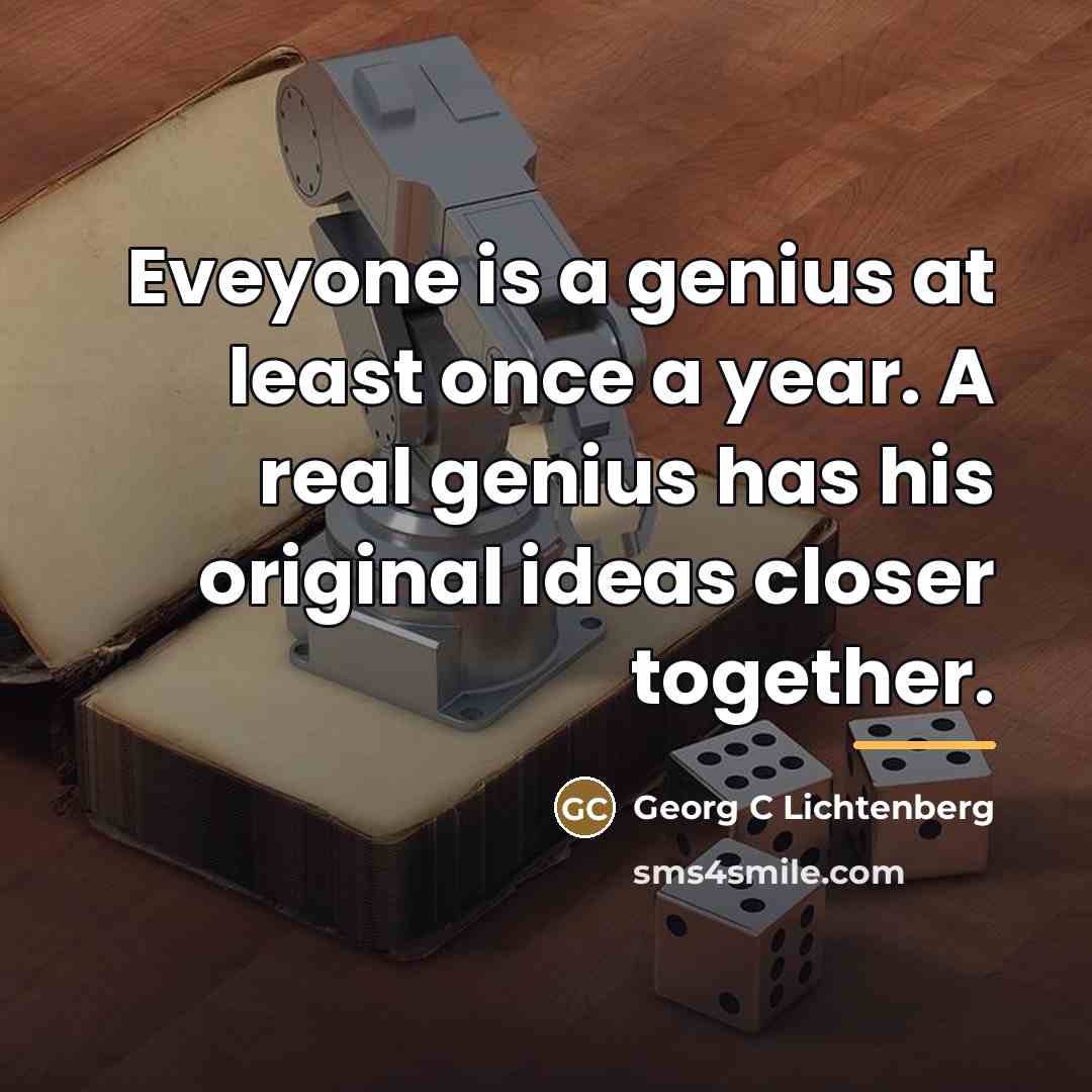“Eveyone is a genius at least once a year. A…” quote by Anonymous