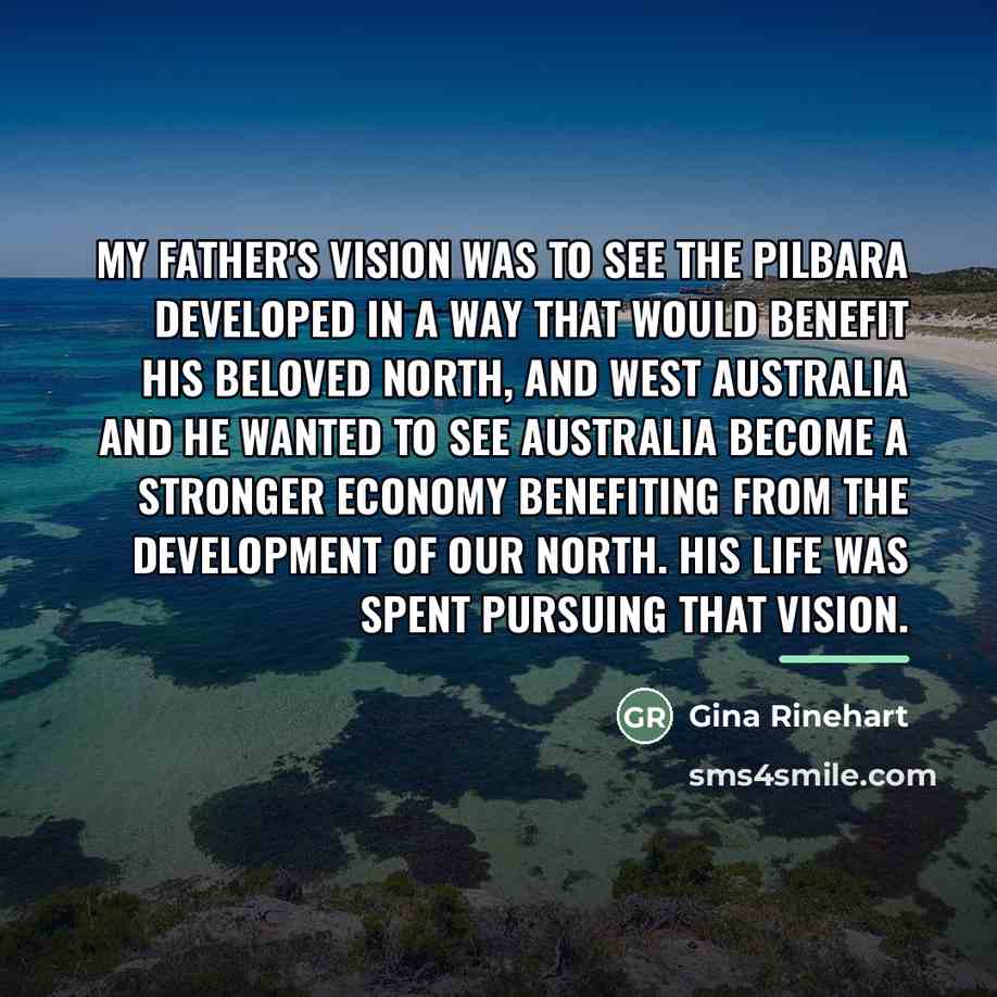 “My father's vision was to see the Pilbara developed in…” quote by Gina Rinehart