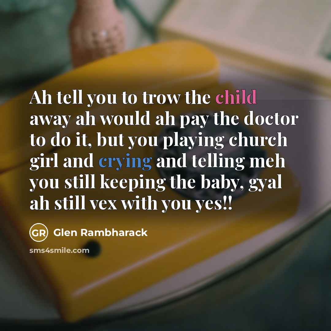 “Ah tell you to trow the child away ah would…” quote by Glen Rambharack