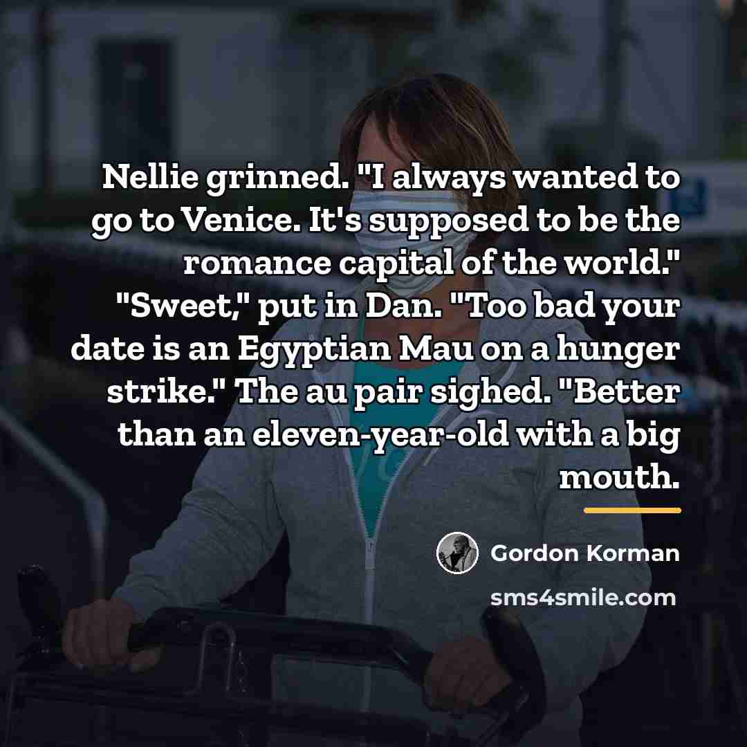 “Nellie grinned. "I always wanted to go to Venice. It's…” quote by Gordon Korman
