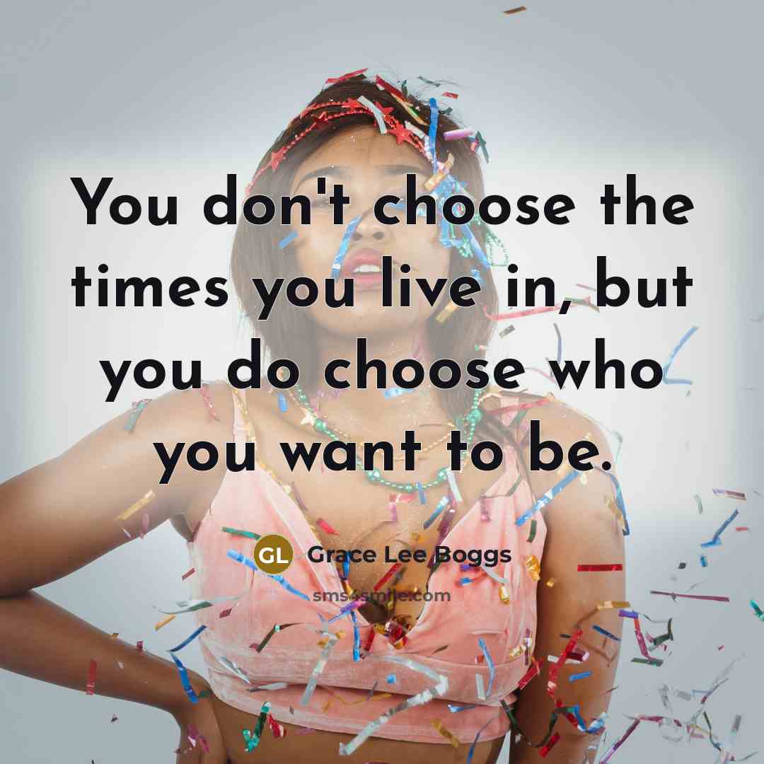 “You don't choose the times you live in, but you…” quote by Grace Lee Boggs