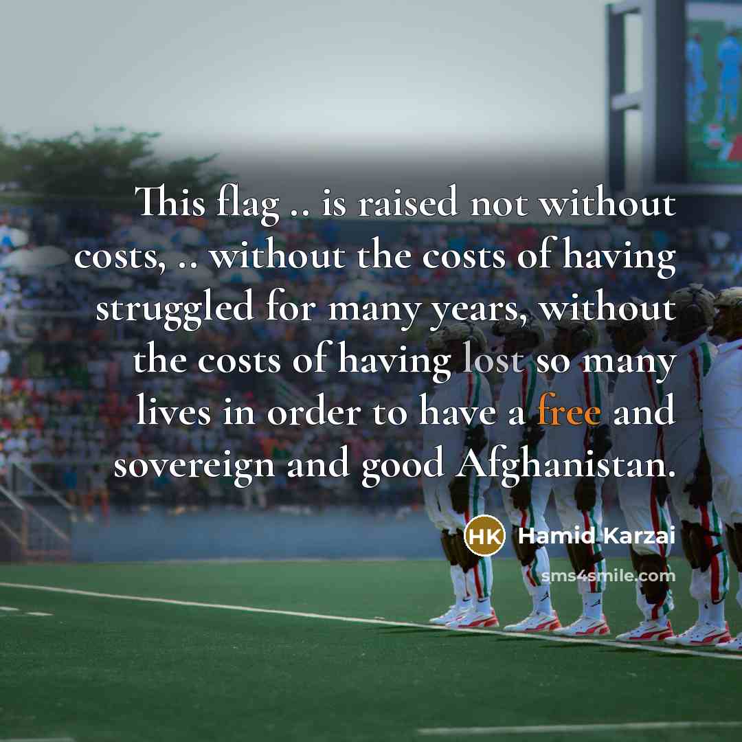 “This flag .. is raised not without costs, .. without…” quote by Hamid Karzai