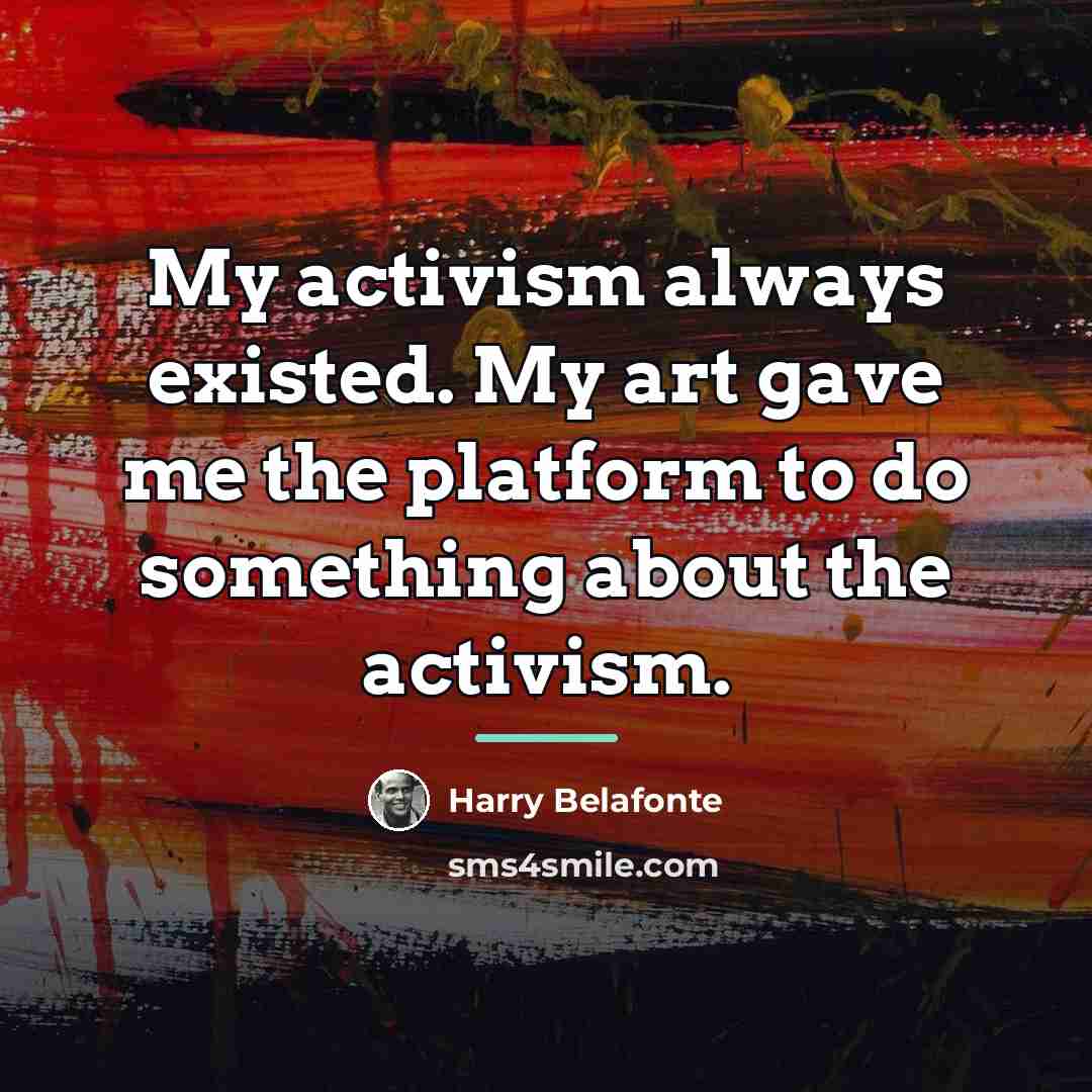 “My activism always existed. My art gave me the platform…” quote by Harry Belafonte