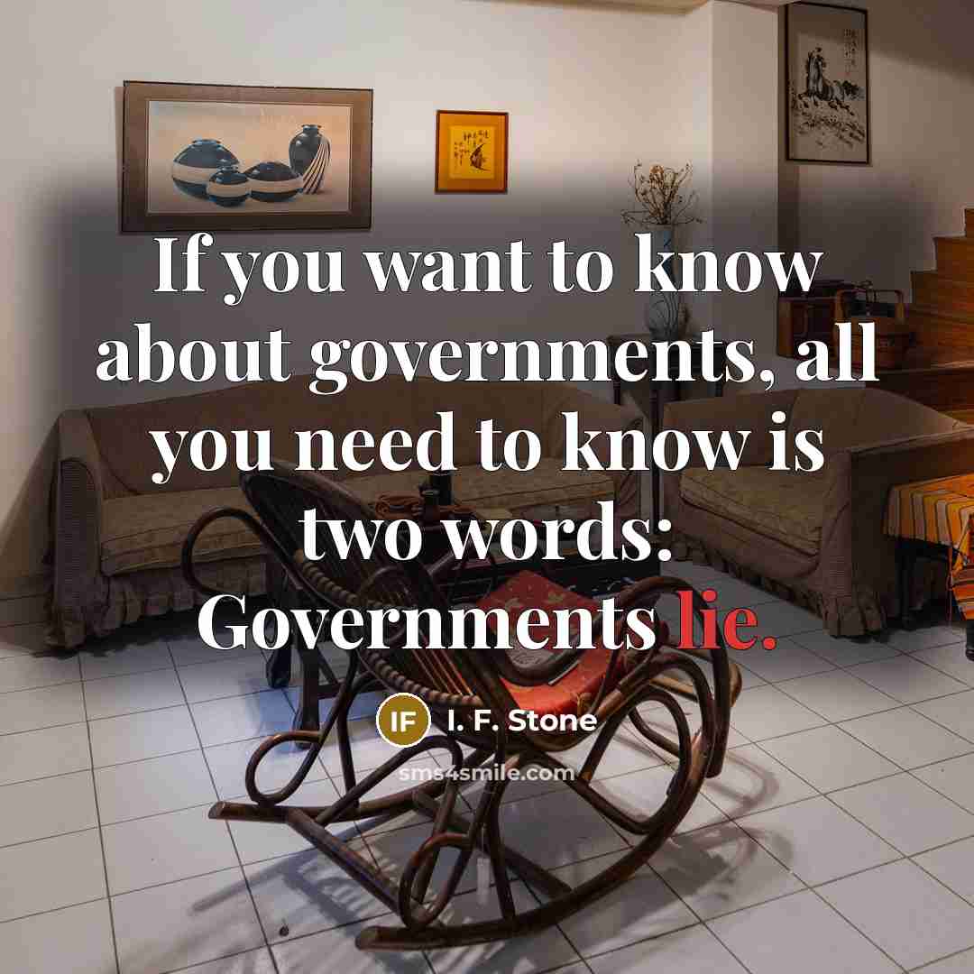 “If you want to know about governments, all you need…” quote by I. F. Stone