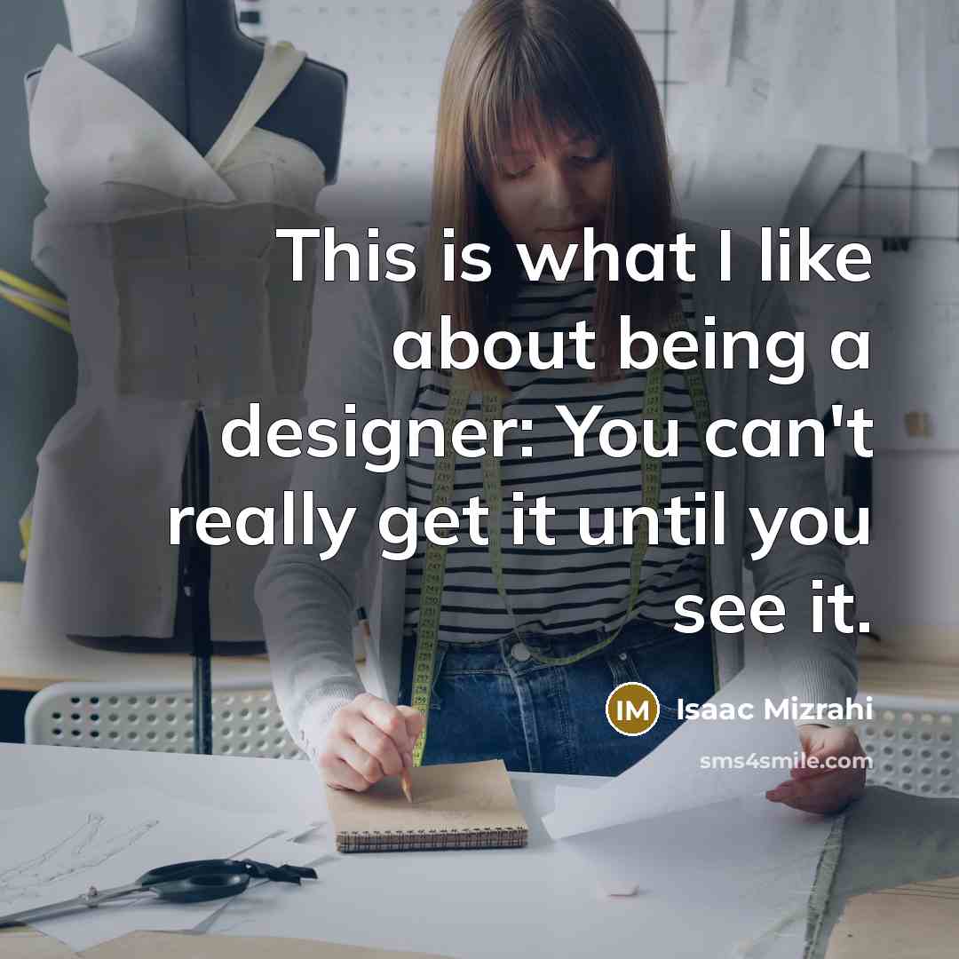 “This is what I like about being a designer: You…” quote by Isaac Mizrahi