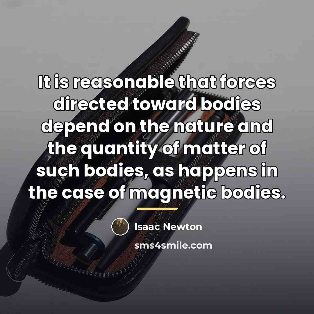 “It is reasonable that forces directed toward bodies depend on…” quote by Isaac Newton