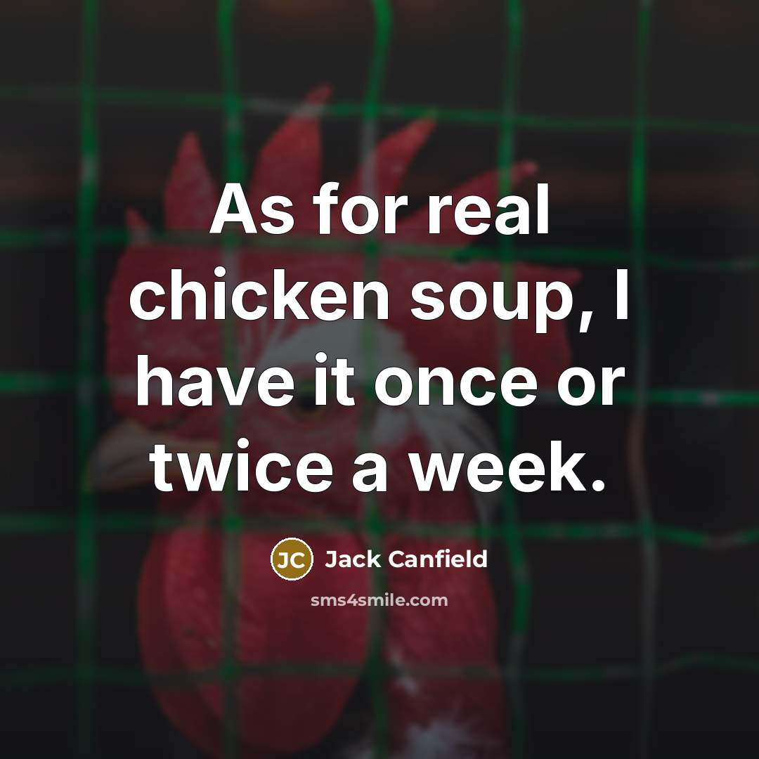 “As for real chicken soup, I have it once or…” quote by Jack Canfield