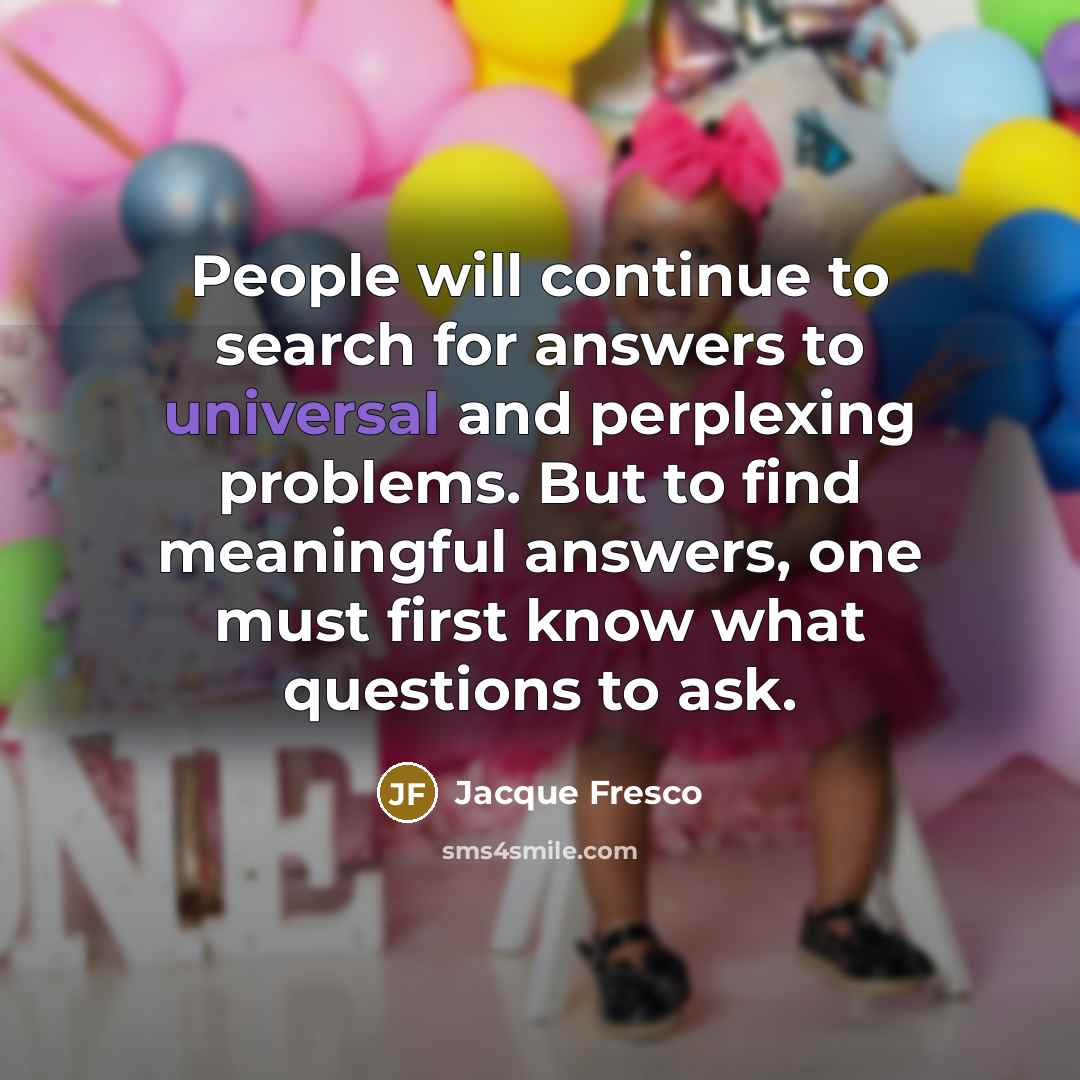 “People will continue to search for answers to universal and…” quote by Jacque Fresco