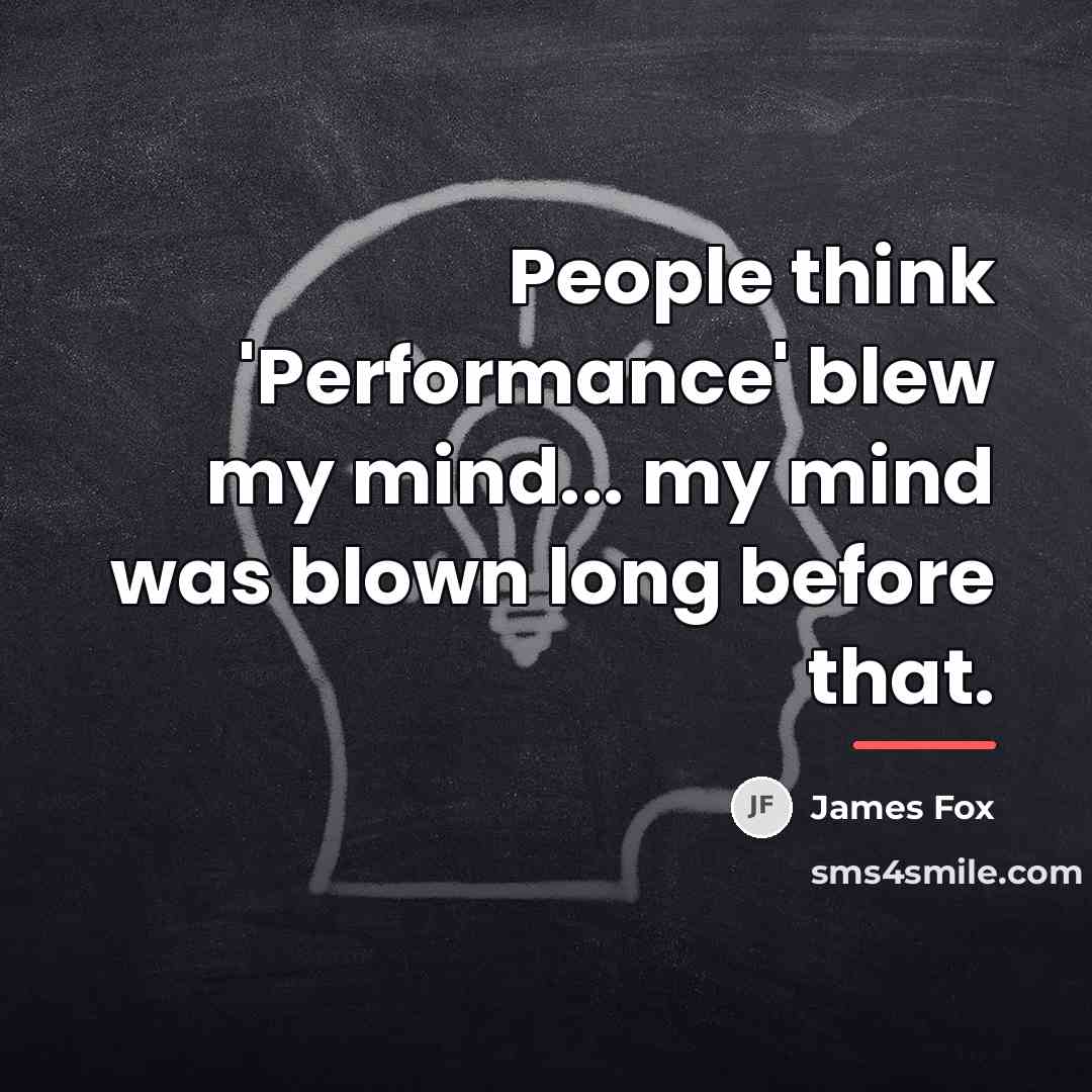 “People think 'Performance' blew my mind... my mind was blown…” quote by James Fox