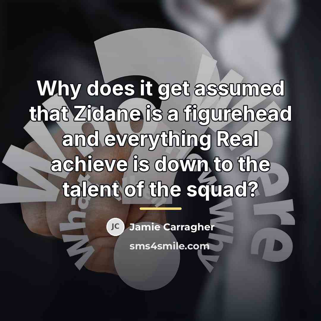 “Why does it get assumed that Zidane is a figurehead…” quote by Jamie Carragher