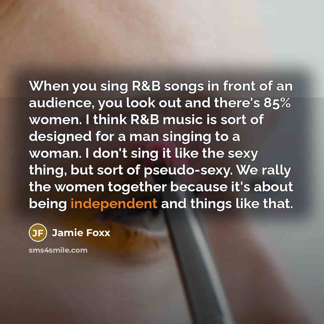 “When you sing R&B songs in front of an audience,…” quote by Jamie Foxx