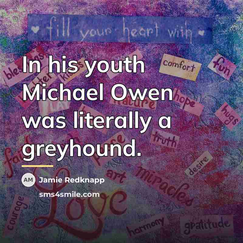 “In his youth Michael Owen was literally a greyhound.…” quote by Jamie Redknapp