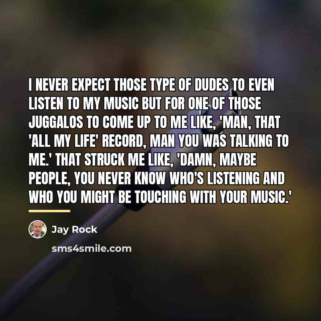 “I never expect those type of dudes to even listen…” quote by Jay Rock