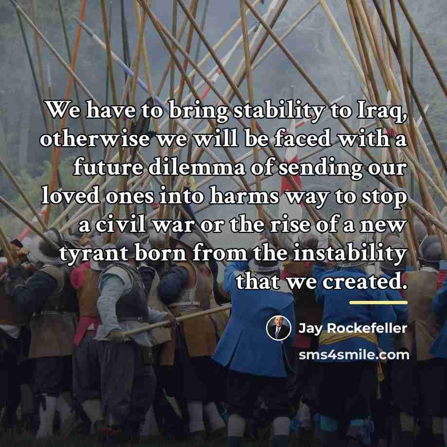 “We have to bring stability to Iraq, otherwise we will…” quote by Jay Rockefeller