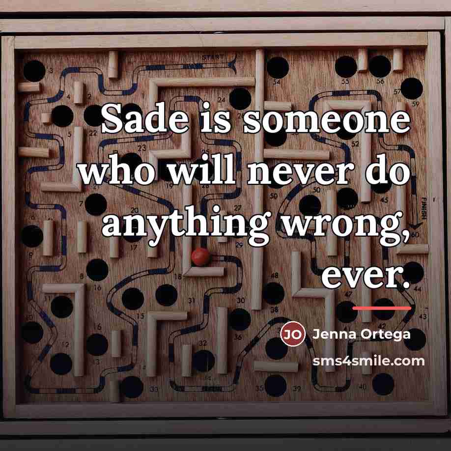 “Sade is someone who will never do anything wrong, ever.…” quote by Jenna Ortega