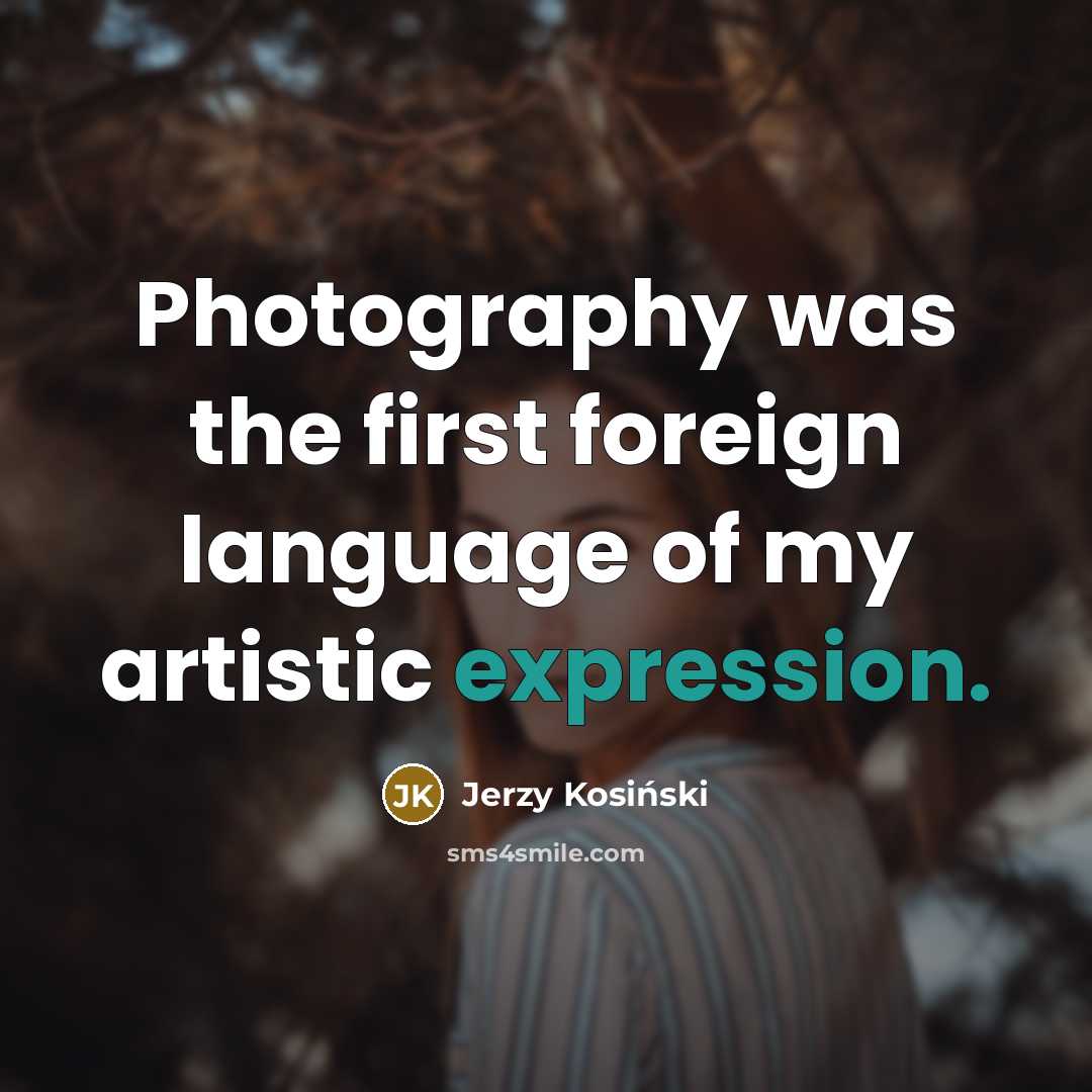 “Photography was the first foreign language of my artistic expression.…” quote by Jerzy Kosinski
