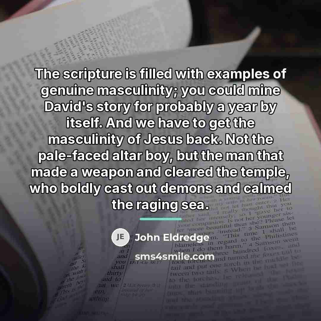 “The scripture is filled with examples of genuine masculinity; you…” quote by John Eldredge