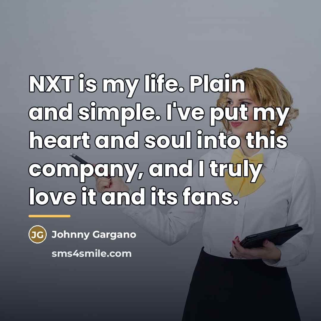 “NXT is my life. Plain and simple. I've put my…” quote by Johnny Gargano