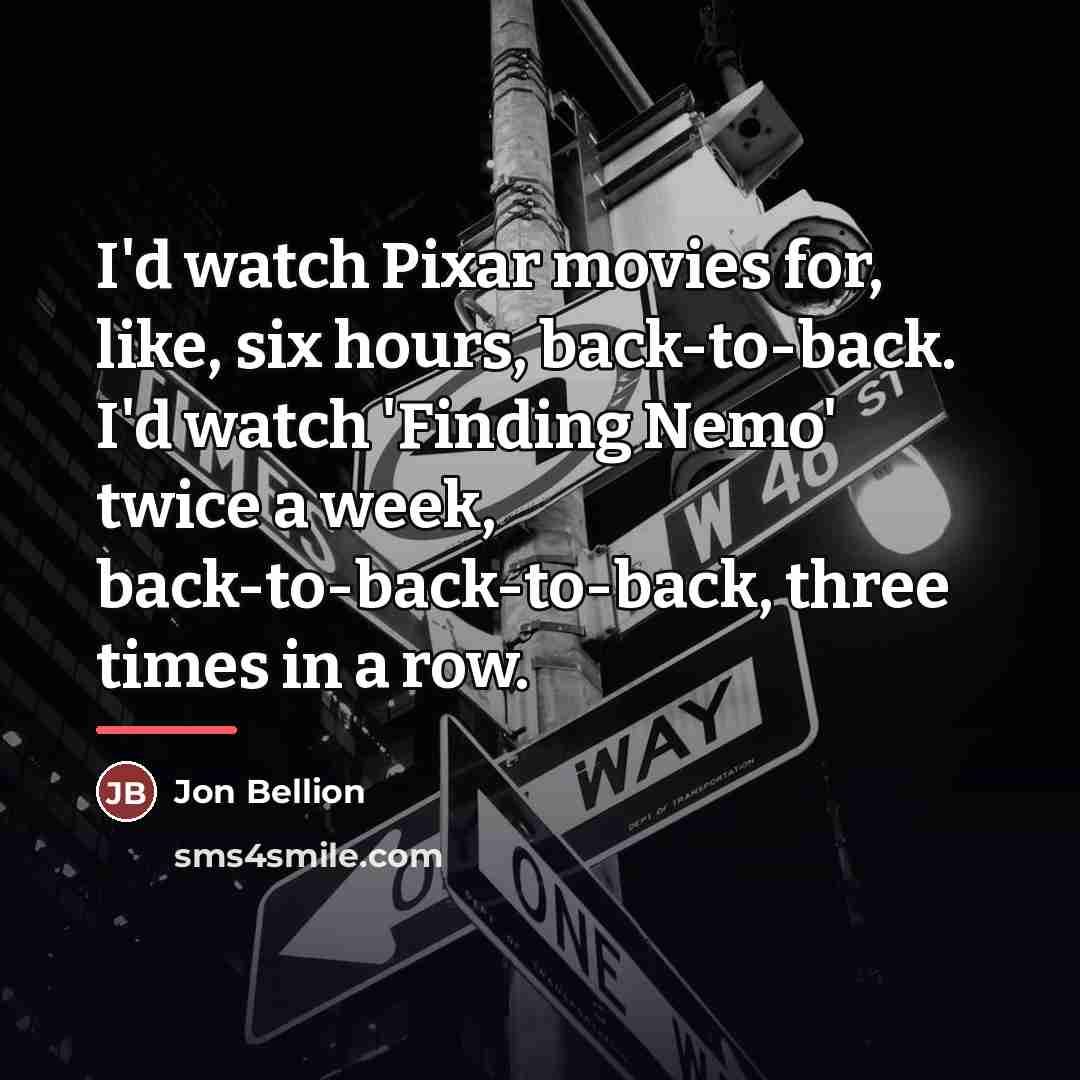 “I'd watch Pixar movies for, like, six hours, back-to-back. I'd…” quote by Jon Bellion