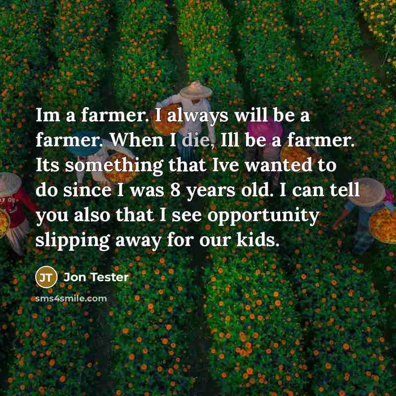 “Im a farmer. I always will be a farmer. When…” quote by Jon Tester