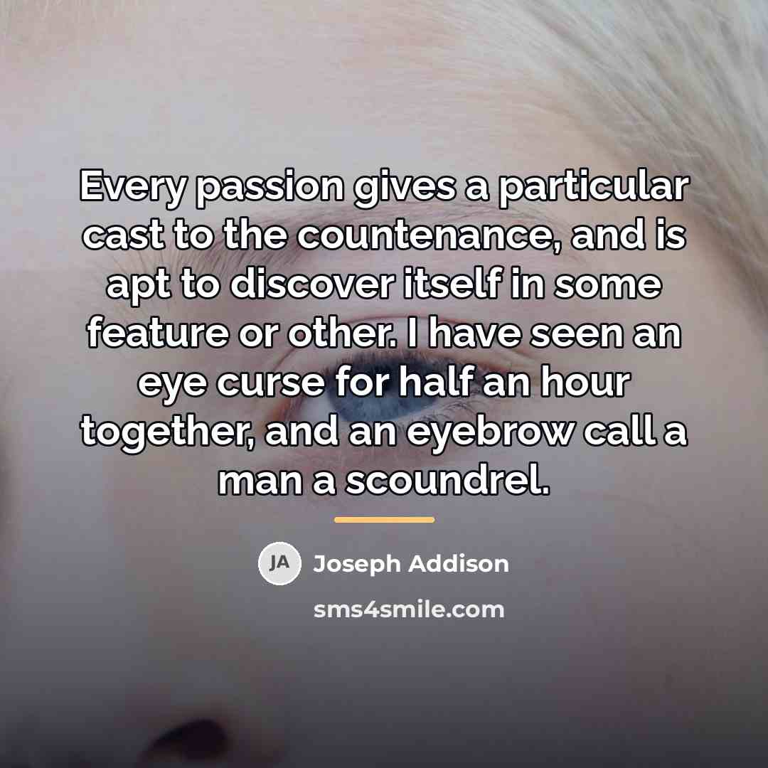 “Every passion gives a particular cast to the countenance, and…” quote by Joseph Addison
