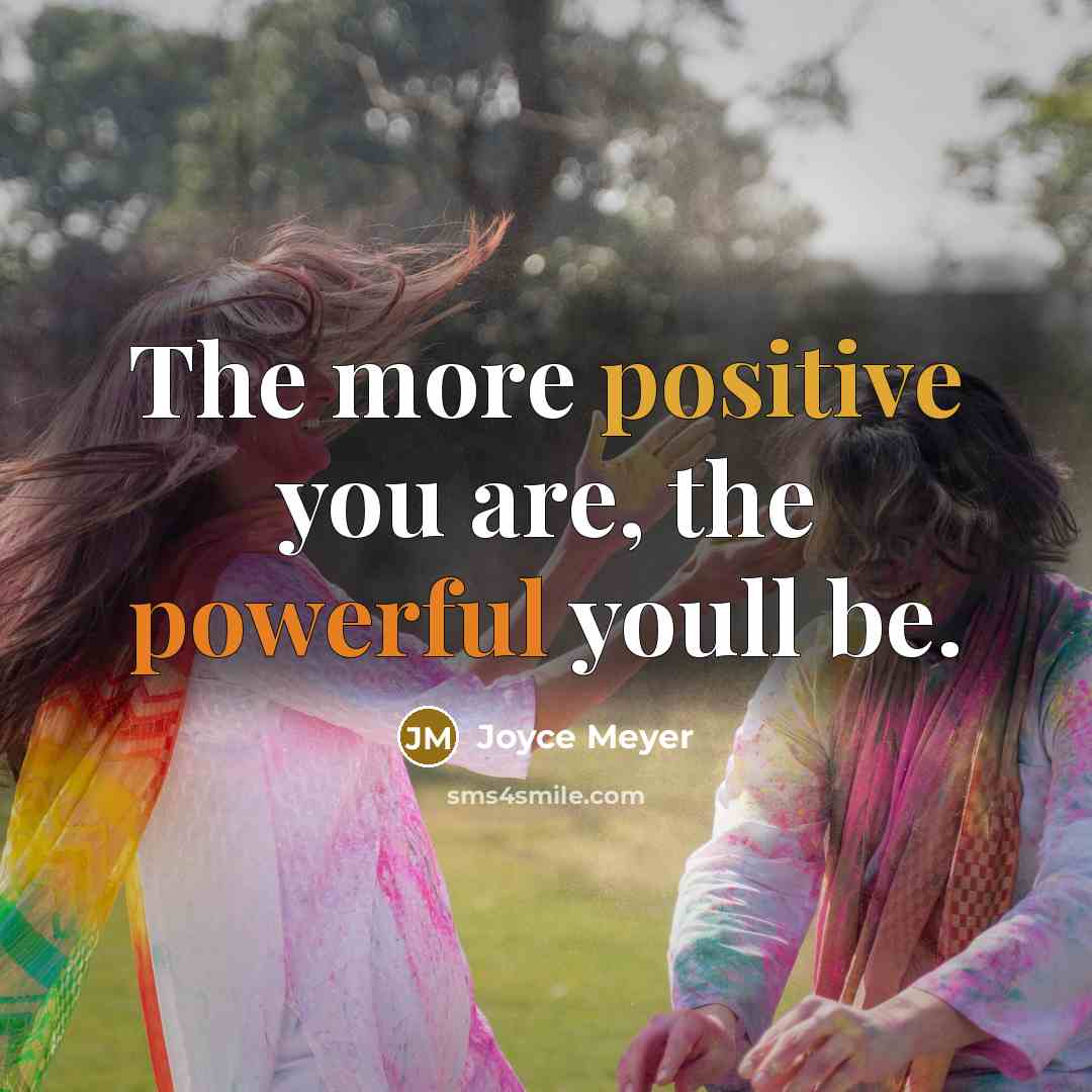 “The more positive you are, the powerful youll be.…” quote by Joyce Meyer
