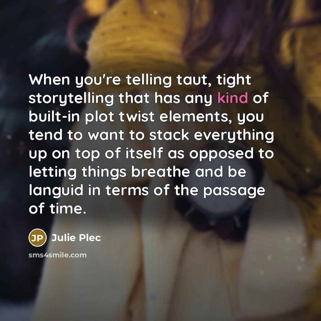“When you're telling taut, tight storytelling that has any kind…” quote by Julie Plec