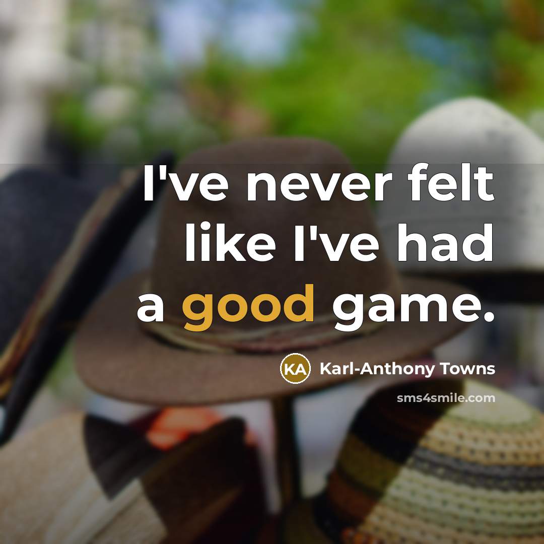 “I've never felt like I've had a good game.…” quote by Karl-Anthony Towns