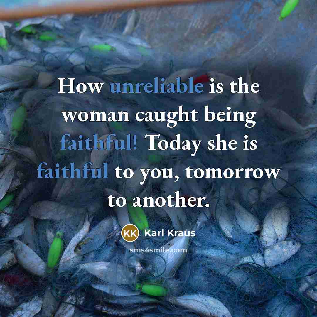 “How unreliable is the woman caught being faithful! Today she…” quote by Karl Kraus